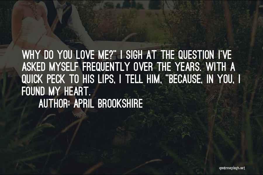 April Brookshire Quotes: Why Do You Love Me? I Sigh At The Question I've Asked Myself Frequently Over The Years. With A Quick