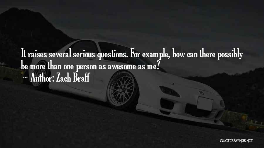 Zach Braff Quotes: It Raises Several Serious Questions. For Example, How Can There Possibly Be More Than One Person As Awesome As Me?