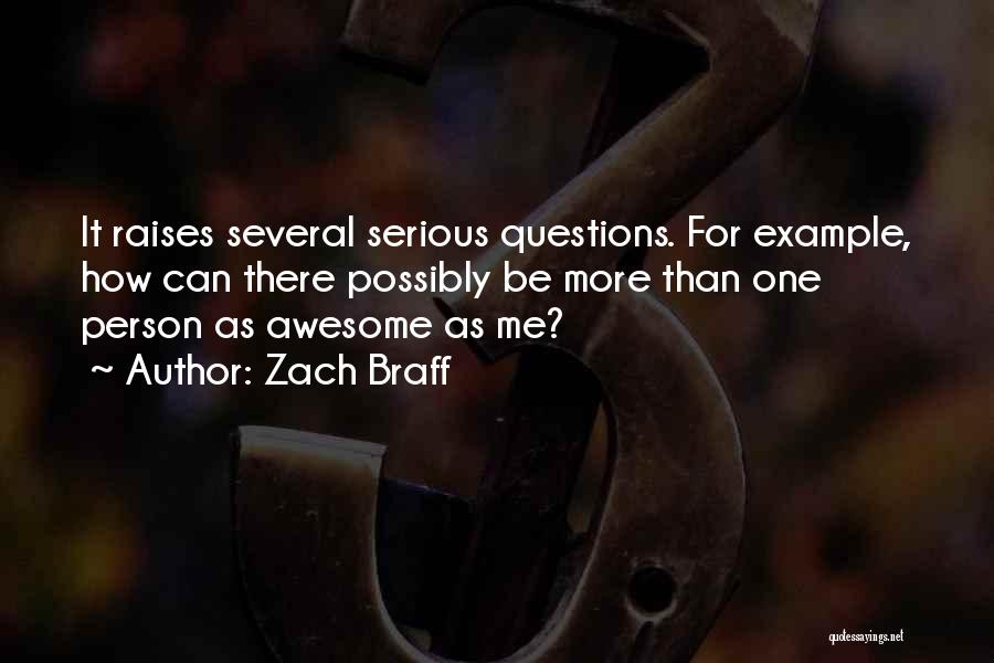 Zach Braff Quotes: It Raises Several Serious Questions. For Example, How Can There Possibly Be More Than One Person As Awesome As Me?