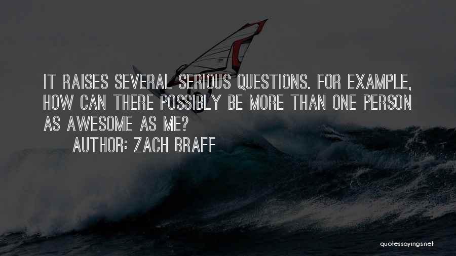 Zach Braff Quotes: It Raises Several Serious Questions. For Example, How Can There Possibly Be More Than One Person As Awesome As Me?