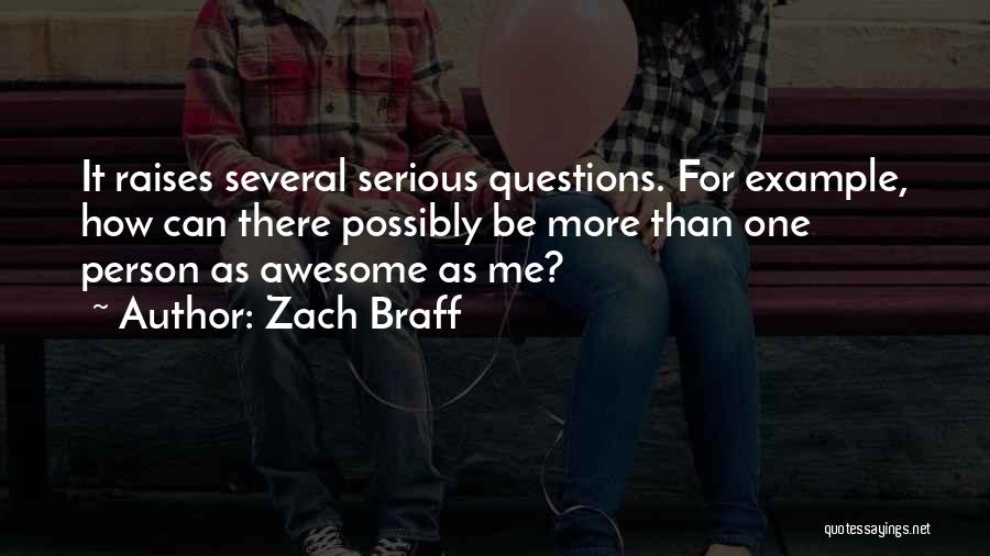 Zach Braff Quotes: It Raises Several Serious Questions. For Example, How Can There Possibly Be More Than One Person As Awesome As Me?