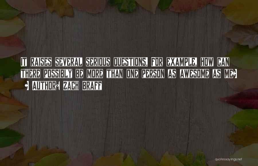 Zach Braff Quotes: It Raises Several Serious Questions. For Example, How Can There Possibly Be More Than One Person As Awesome As Me?