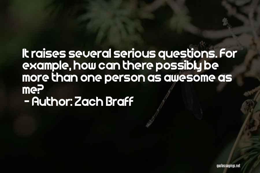 Zach Braff Quotes: It Raises Several Serious Questions. For Example, How Can There Possibly Be More Than One Person As Awesome As Me?