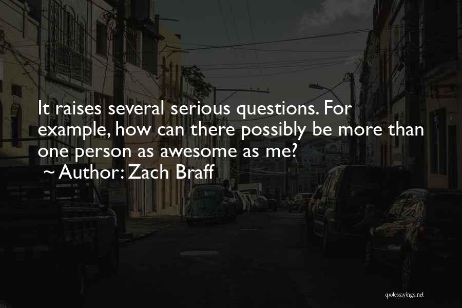 Zach Braff Quotes: It Raises Several Serious Questions. For Example, How Can There Possibly Be More Than One Person As Awesome As Me?