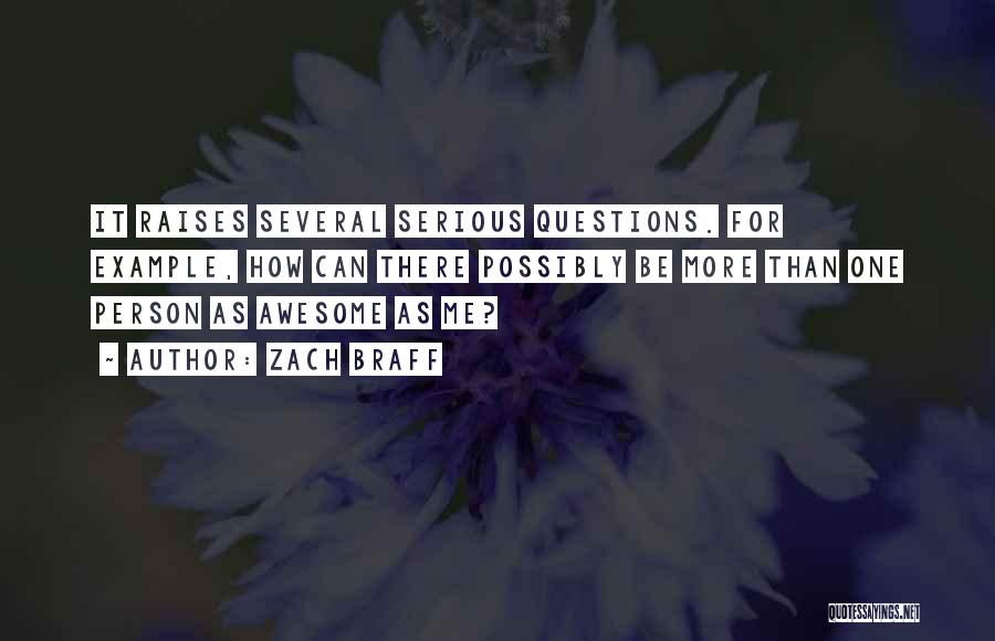 Zach Braff Quotes: It Raises Several Serious Questions. For Example, How Can There Possibly Be More Than One Person As Awesome As Me?