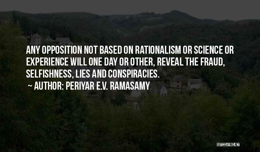 Periyar E.V. Ramasamy Quotes: Any Opposition Not Based On Rationalism Or Science Or Experience Will One Day Or Other, Reveal The Fraud, Selfishness, Lies