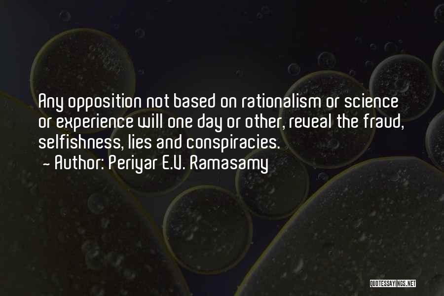 Periyar E.V. Ramasamy Quotes: Any Opposition Not Based On Rationalism Or Science Or Experience Will One Day Or Other, Reveal The Fraud, Selfishness, Lies