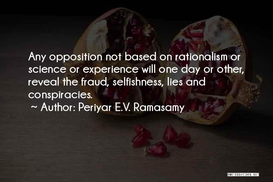 Periyar E.V. Ramasamy Quotes: Any Opposition Not Based On Rationalism Or Science Or Experience Will One Day Or Other, Reveal The Fraud, Selfishness, Lies