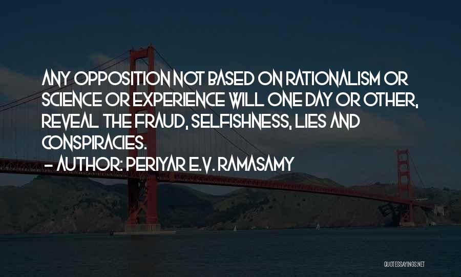 Periyar E.V. Ramasamy Quotes: Any Opposition Not Based On Rationalism Or Science Or Experience Will One Day Or Other, Reveal The Fraud, Selfishness, Lies