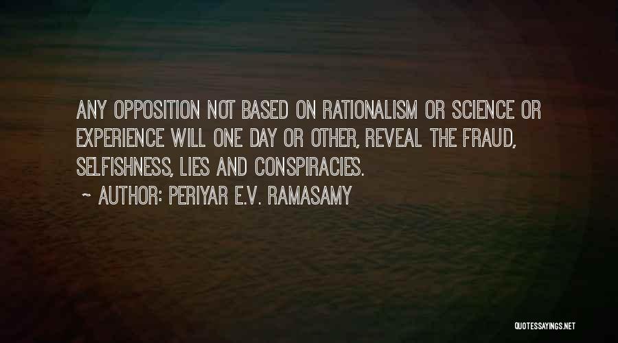 Periyar E.V. Ramasamy Quotes: Any Opposition Not Based On Rationalism Or Science Or Experience Will One Day Or Other, Reveal The Fraud, Selfishness, Lies