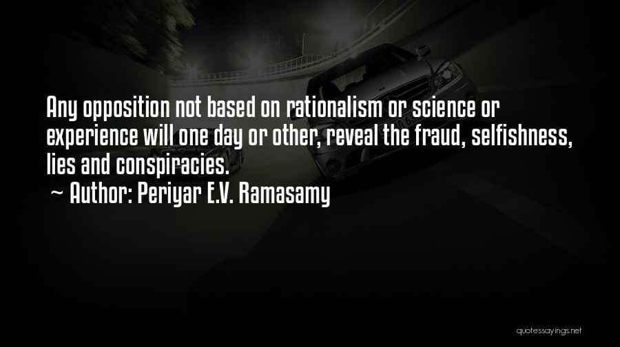 Periyar E.V. Ramasamy Quotes: Any Opposition Not Based On Rationalism Or Science Or Experience Will One Day Or Other, Reveal The Fraud, Selfishness, Lies