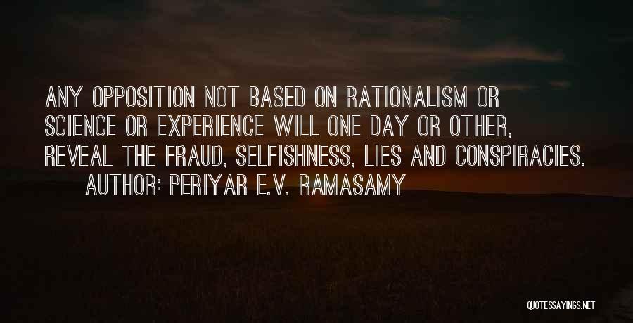 Periyar E.V. Ramasamy Quotes: Any Opposition Not Based On Rationalism Or Science Or Experience Will One Day Or Other, Reveal The Fraud, Selfishness, Lies