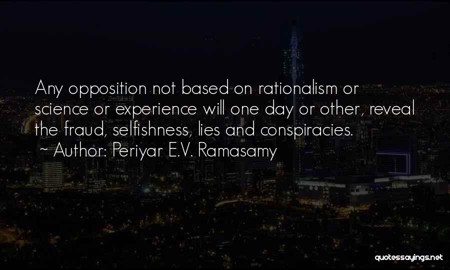 Periyar E.V. Ramasamy Quotes: Any Opposition Not Based On Rationalism Or Science Or Experience Will One Day Or Other, Reveal The Fraud, Selfishness, Lies