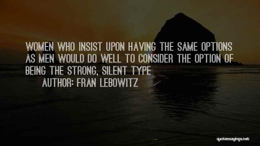 Fran Lebowitz Quotes: Women Who Insist Upon Having The Same Options As Men Would Do Well To Consider The Option Of Being The