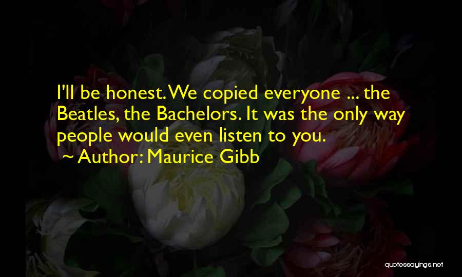 Maurice Gibb Quotes: I'll Be Honest. We Copied Everyone ... The Beatles, The Bachelors. It Was The Only Way People Would Even Listen