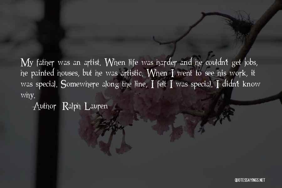 Ralph Lauren Quotes: My Father Was An Artist. When Life Was Harder And He Couldn't Get Jobs, He Painted Houses, But He Was