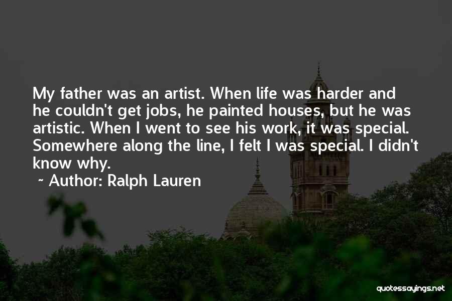 Ralph Lauren Quotes: My Father Was An Artist. When Life Was Harder And He Couldn't Get Jobs, He Painted Houses, But He Was