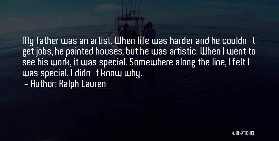Ralph Lauren Quotes: My Father Was An Artist. When Life Was Harder And He Couldn't Get Jobs, He Painted Houses, But He Was