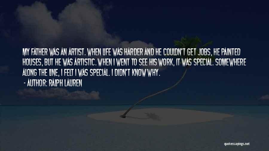 Ralph Lauren Quotes: My Father Was An Artist. When Life Was Harder And He Couldn't Get Jobs, He Painted Houses, But He Was
