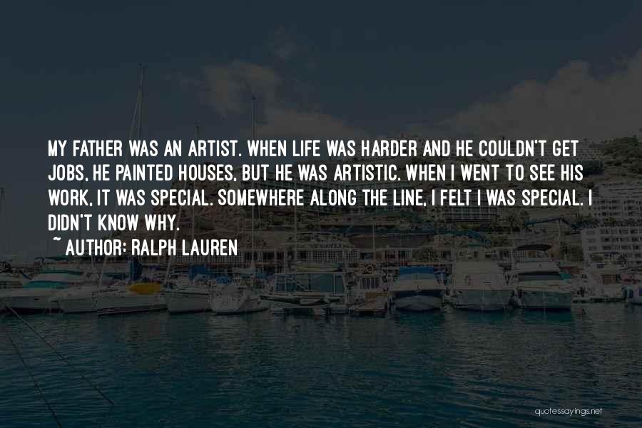 Ralph Lauren Quotes: My Father Was An Artist. When Life Was Harder And He Couldn't Get Jobs, He Painted Houses, But He Was