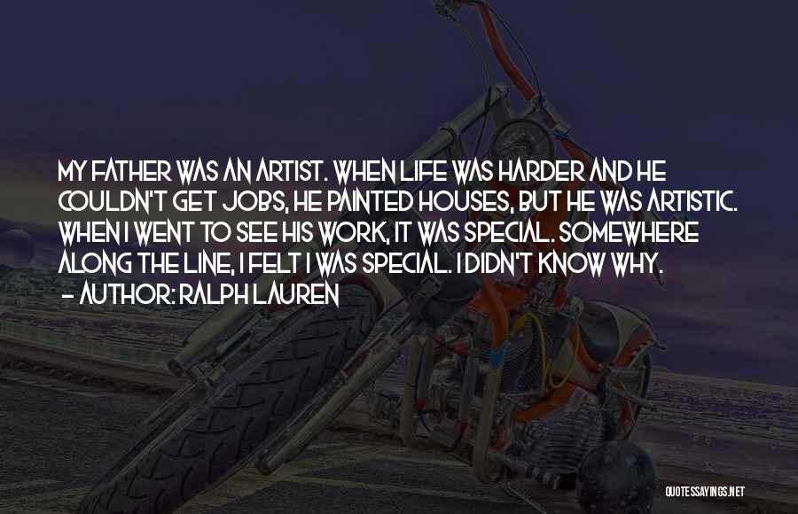 Ralph Lauren Quotes: My Father Was An Artist. When Life Was Harder And He Couldn't Get Jobs, He Painted Houses, But He Was