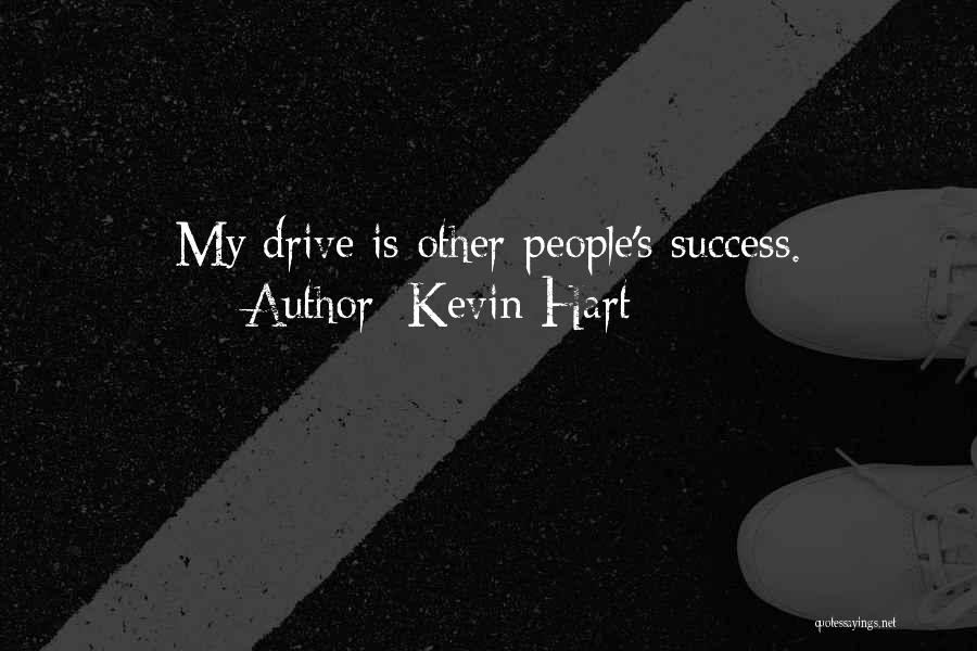 Kevin Hart Quotes: My Drive Is Other People's Success.