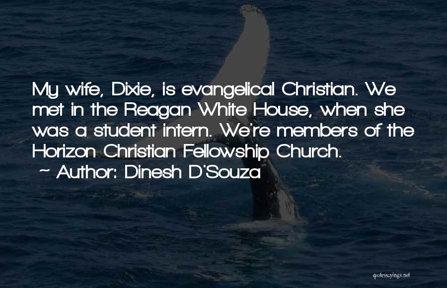 Dinesh D'Souza Quotes: My Wife, Dixie, Is Evangelical Christian. We Met In The Reagan White House, When She Was A Student Intern. We're