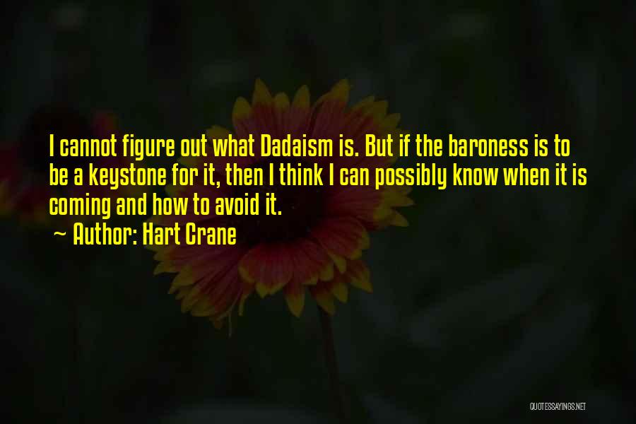 Hart Crane Quotes: I Cannot Figure Out What Dadaism Is. But If The Baroness Is To Be A Keystone For It, Then I