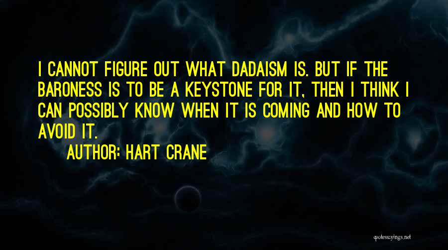 Hart Crane Quotes: I Cannot Figure Out What Dadaism Is. But If The Baroness Is To Be A Keystone For It, Then I