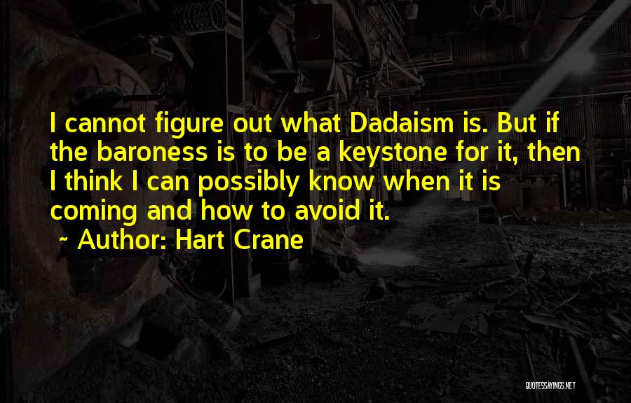 Hart Crane Quotes: I Cannot Figure Out What Dadaism Is. But If The Baroness Is To Be A Keystone For It, Then I