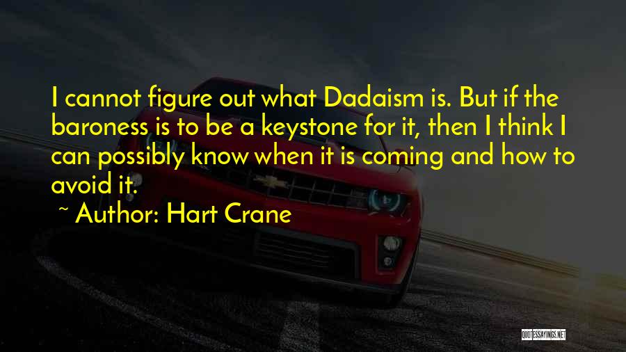 Hart Crane Quotes: I Cannot Figure Out What Dadaism Is. But If The Baroness Is To Be A Keystone For It, Then I