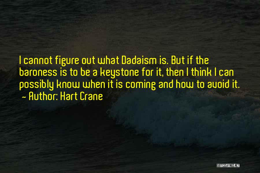 Hart Crane Quotes: I Cannot Figure Out What Dadaism Is. But If The Baroness Is To Be A Keystone For It, Then I