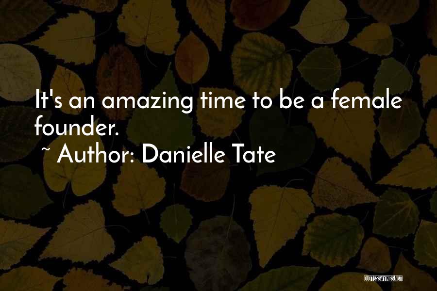 Danielle Tate Quotes: It's An Amazing Time To Be A Female Founder.