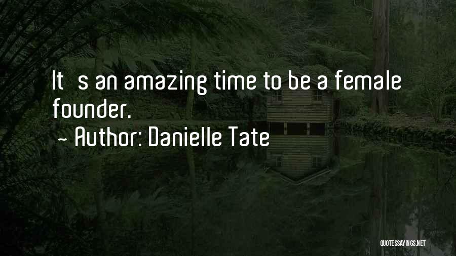 Danielle Tate Quotes: It's An Amazing Time To Be A Female Founder.