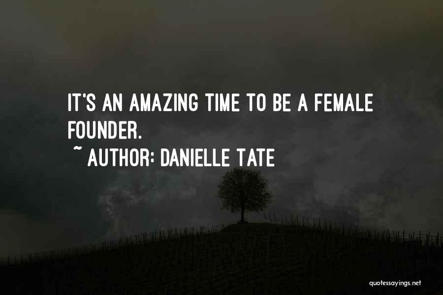 Danielle Tate Quotes: It's An Amazing Time To Be A Female Founder.