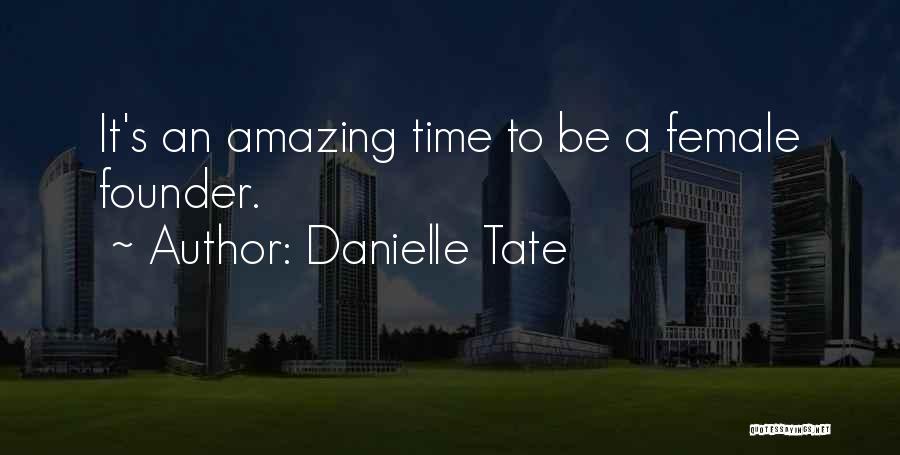 Danielle Tate Quotes: It's An Amazing Time To Be A Female Founder.
