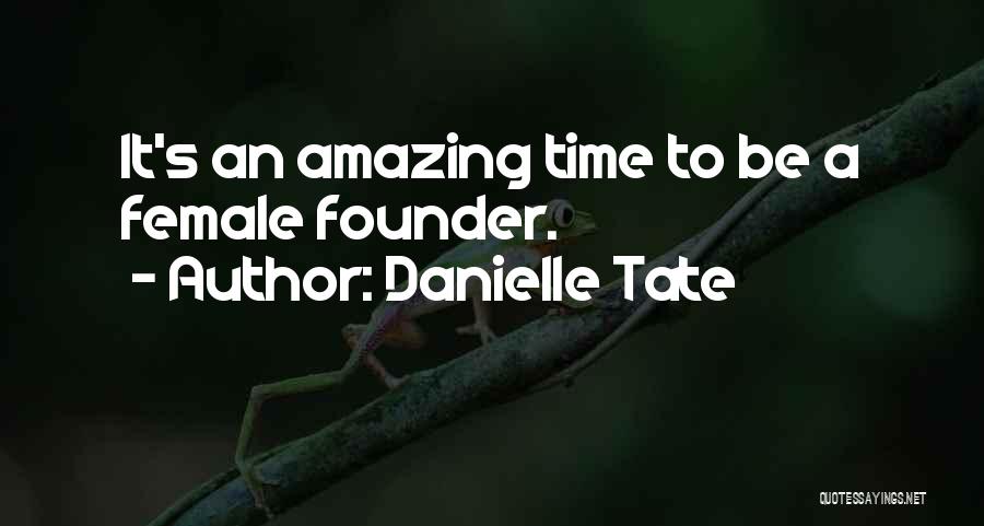 Danielle Tate Quotes: It's An Amazing Time To Be A Female Founder.