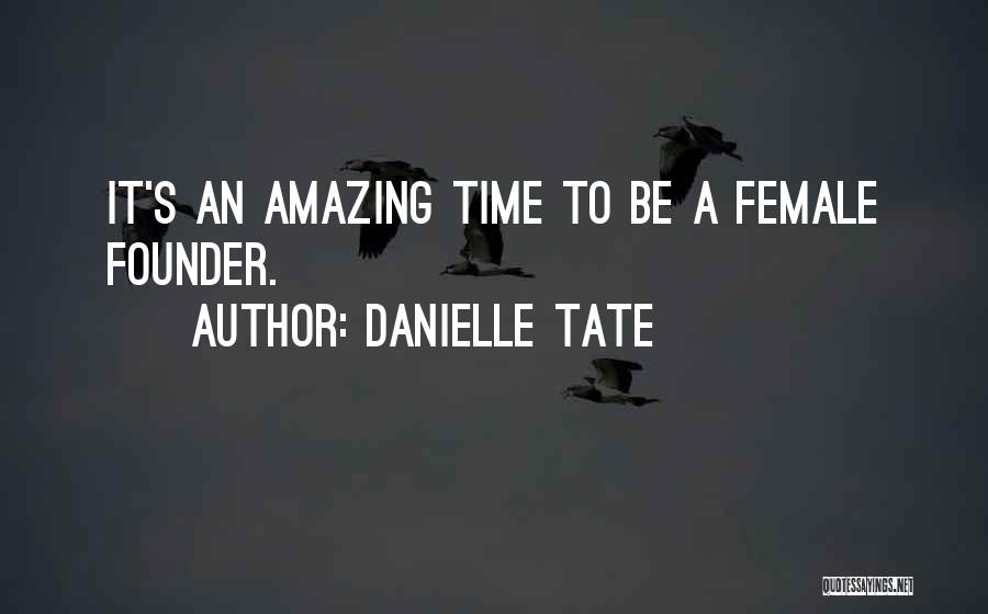 Danielle Tate Quotes: It's An Amazing Time To Be A Female Founder.
