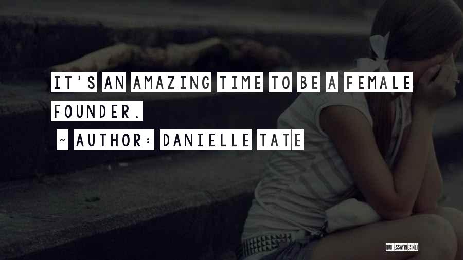 Danielle Tate Quotes: It's An Amazing Time To Be A Female Founder.
