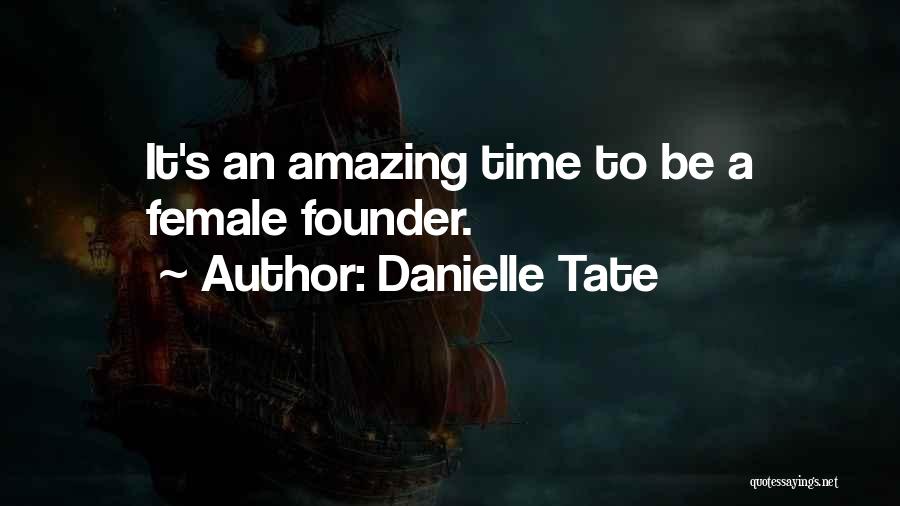 Danielle Tate Quotes: It's An Amazing Time To Be A Female Founder.