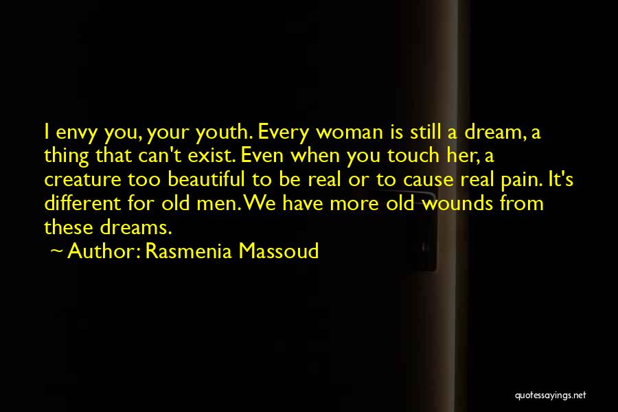 Rasmenia Massoud Quotes: I Envy You, Your Youth. Every Woman Is Still A Dream, A Thing That Can't Exist. Even When You Touch