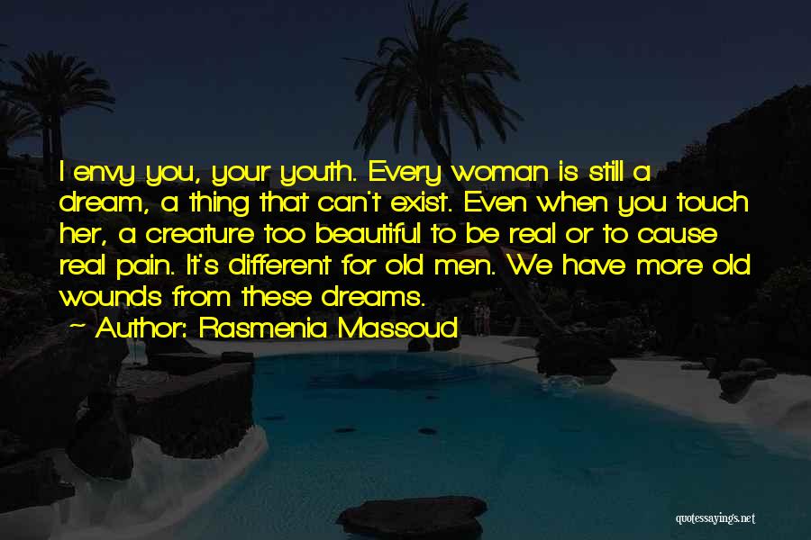 Rasmenia Massoud Quotes: I Envy You, Your Youth. Every Woman Is Still A Dream, A Thing That Can't Exist. Even When You Touch