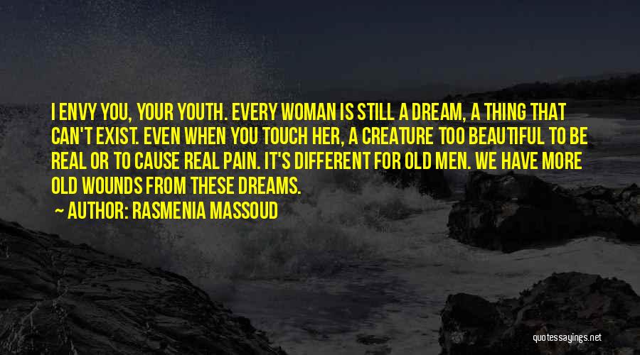 Rasmenia Massoud Quotes: I Envy You, Your Youth. Every Woman Is Still A Dream, A Thing That Can't Exist. Even When You Touch