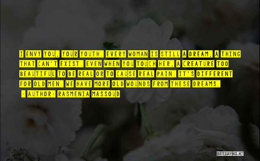 Rasmenia Massoud Quotes: I Envy You, Your Youth. Every Woman Is Still A Dream, A Thing That Can't Exist. Even When You Touch