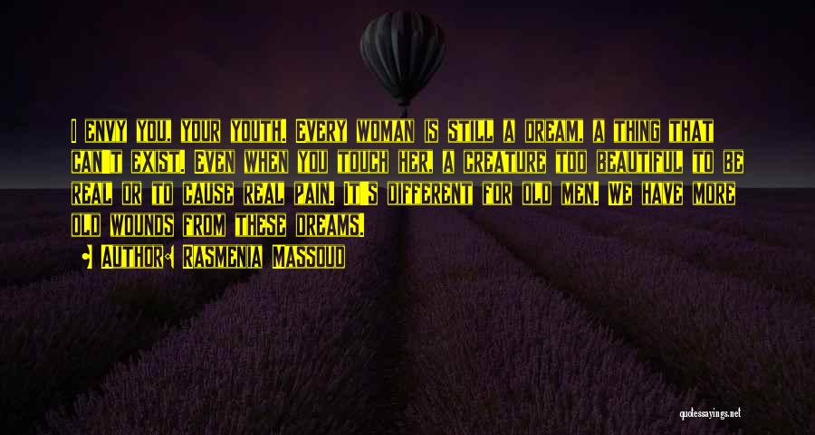 Rasmenia Massoud Quotes: I Envy You, Your Youth. Every Woman Is Still A Dream, A Thing That Can't Exist. Even When You Touch