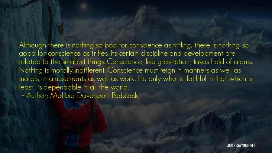 Maltbie Davenport Babcock Quotes: Although There Is Nothing So Bad For Conscience As Trifling, There Is Nothing So Good For Conscience As Trifles. Its