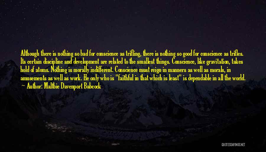 Maltbie Davenport Babcock Quotes: Although There Is Nothing So Bad For Conscience As Trifling, There Is Nothing So Good For Conscience As Trifles. Its