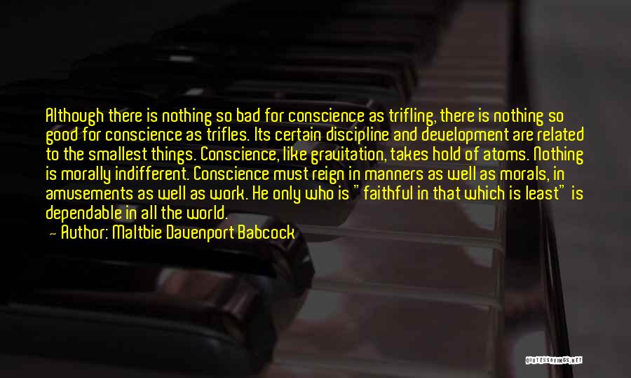 Maltbie Davenport Babcock Quotes: Although There Is Nothing So Bad For Conscience As Trifling, There Is Nothing So Good For Conscience As Trifles. Its