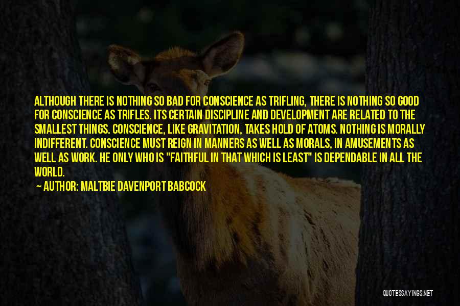 Maltbie Davenport Babcock Quotes: Although There Is Nothing So Bad For Conscience As Trifling, There Is Nothing So Good For Conscience As Trifles. Its