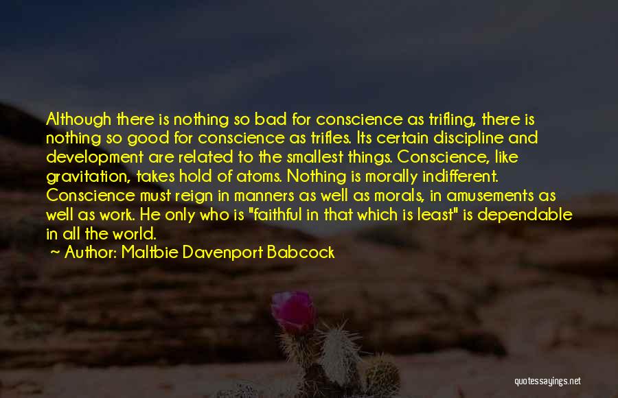 Maltbie Davenport Babcock Quotes: Although There Is Nothing So Bad For Conscience As Trifling, There Is Nothing So Good For Conscience As Trifles. Its